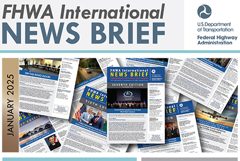 United States Department of Transportation Federal Highway Administration International News Brief for January 2025. Composite image with previous news briefs stacked on each other with the current issue on top.